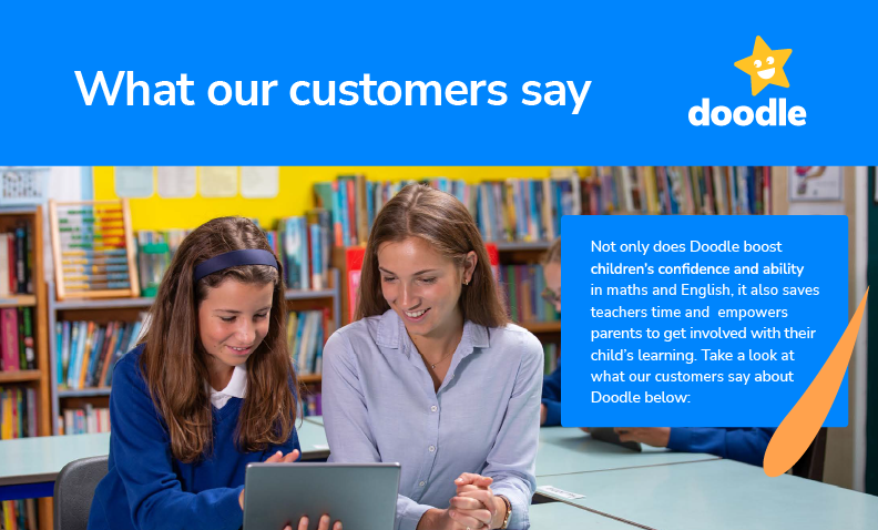 What our customers say; Not only does Doodle boost children's confidence and ability in maths and English, it also saves teachers time and empowers parents to get involved with their child's learning. Take a look at what our customers say about Doodle below: